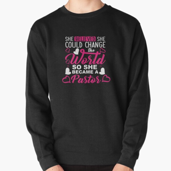 Pastor She Believed She Could Change The World Gift Pullover Sweatshirt