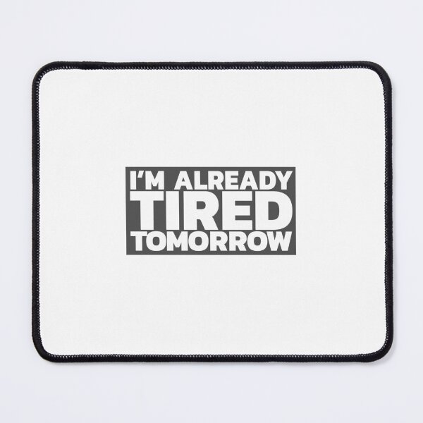 Item preview, I'm Already Tired Tomorrow designed and sold by LeizyShop.