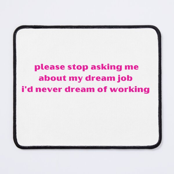 Item preview, Please Stop Asking Me About My Dream Job I'd Never Dream Of Working funny designed and sold by ANNINOART ⭐⭐⭐⭐⭐.