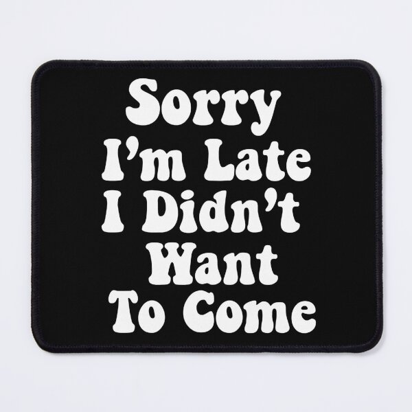 Item preview, Sorry I'm Late. I Didn't Want To Come. designed and sold by Smix Pixels.