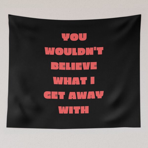 Item preview, You Wouldn't Believe What I Get Away With designed and sold by SameGirlNwTrcks.