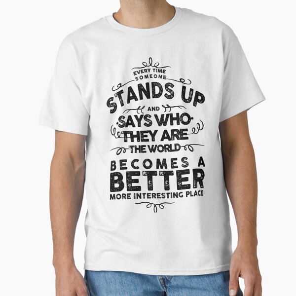 Item preview, Every time someone stands up and says who they are, the world becomes a better, more interesting place. designed and sold by remerasnerdas.