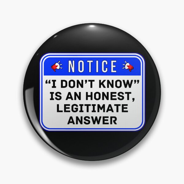 Item preview, NOTICE:  "I Don't Know" Is An Honest, Legitimate Answer - funny warning signs designed and sold by DesignsFromTW-S.