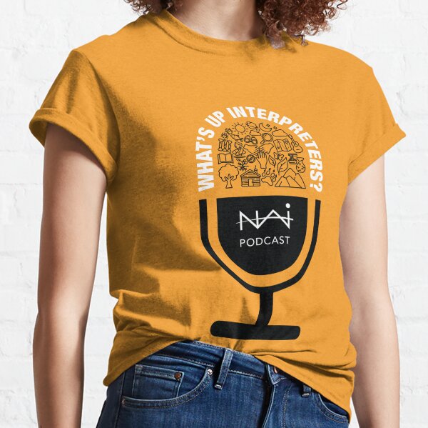 What's Up Interpreters? NAI Podcast Classic T-Shirt