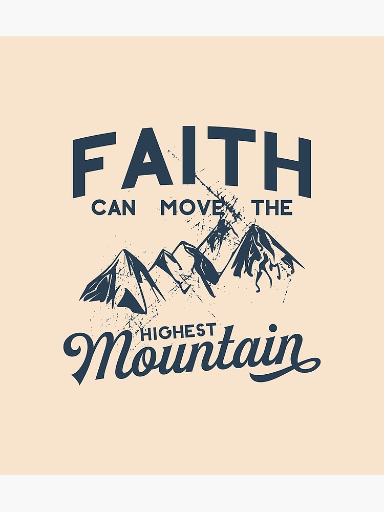 "Faith can move the highest mountain" Poster by walkbyfaith Redbubble
