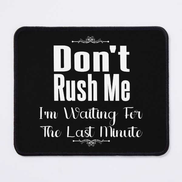 Item preview, Don't Rush Me I'm Waiting for The Last Minute designed and sold by MrMedy.