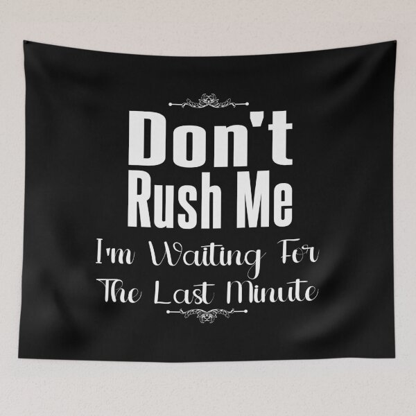 Item preview, Don't Rush Me I'm Waiting for The Last Minute designed and sold by MrMedy.