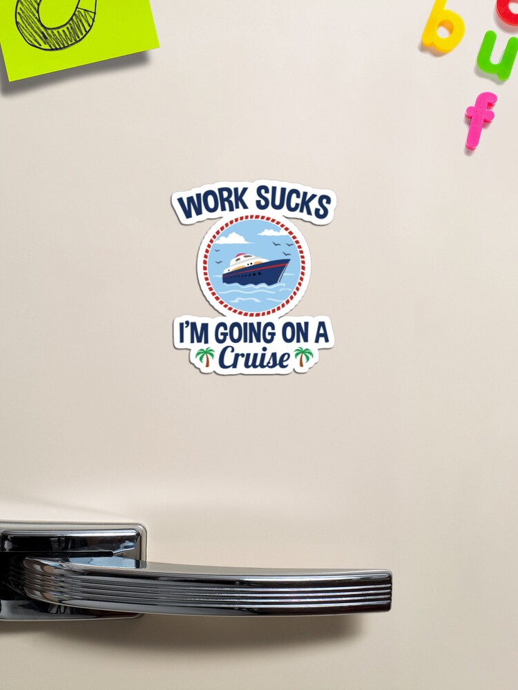 Cruise Lover Gifts Work Sucks I'm Going On A Cruise | Magnet