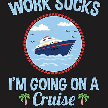 Cruise Lover Gifts Work Sucks I'm Going On A Cruise Magnet for Sale by  jaygo