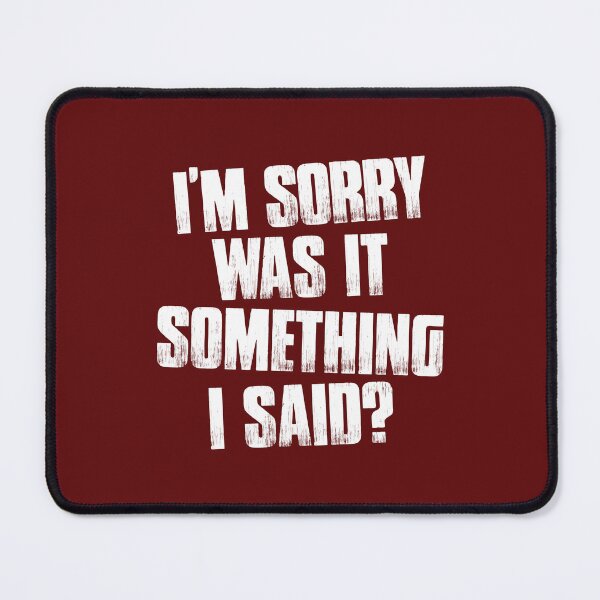 Item preview, I'm sorry was it something I said? designed and sold by Sarcasmisfun.