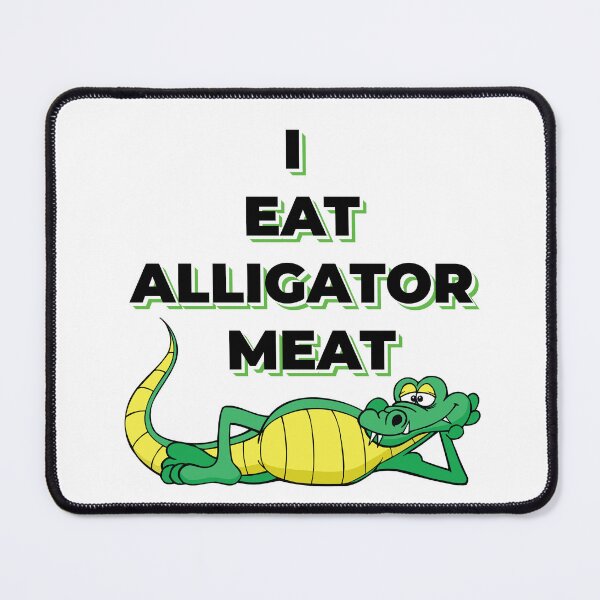 Item preview, I EAT ALLIGATOR MEAT designed and sold by BenO63.