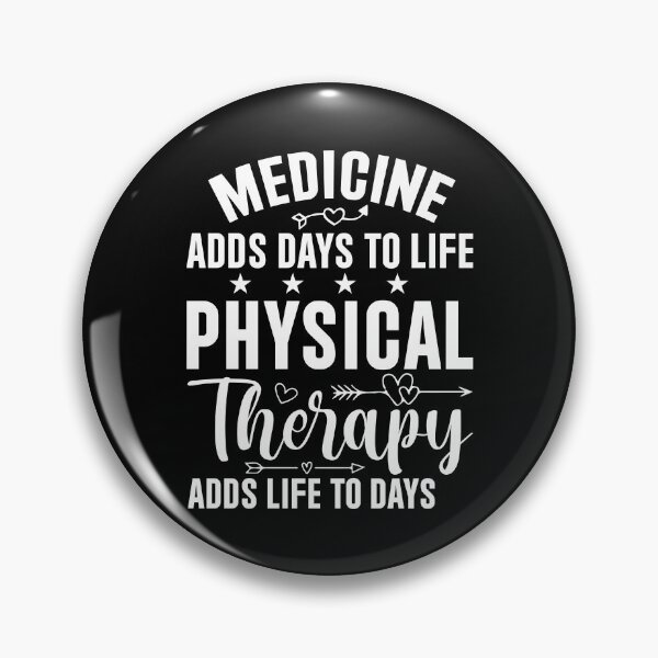 Item preview, MEDICINE ADDS DAYS TO LIFE PHYSICAL THERAPY ADDS LIFE TO DAYS  designed and sold by BorczVisuals.