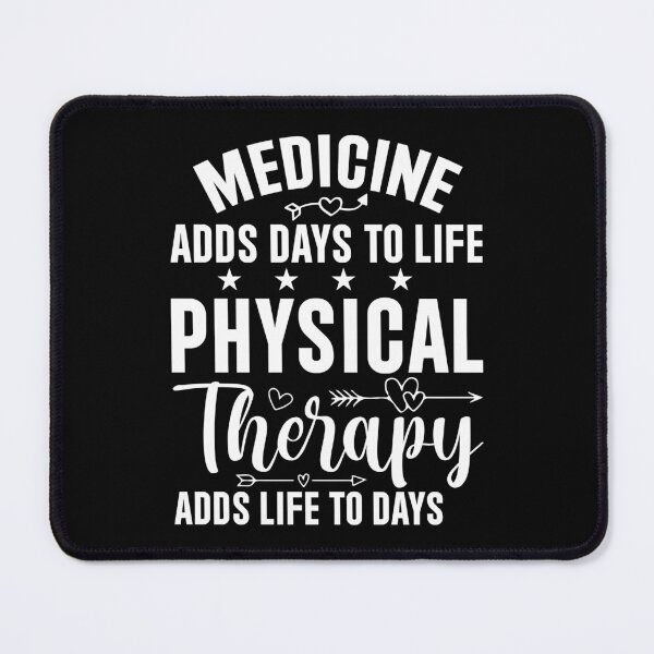 Item preview, MEDICINE ADDS DAYS TO LIFE PHYSICAL THERAPY ADDS LIFE TO DAYS designed and sold by BorczVisuals.