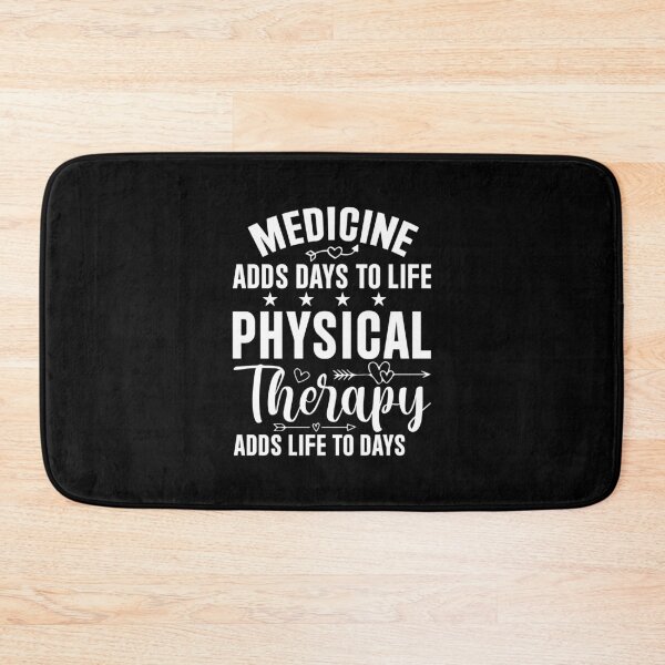 Item preview, MEDICINE ADDS DAYS TO LIFE PHYSICAL THERAPY ADDS LIFE TO DAYS  designed and sold by BorczVisuals.