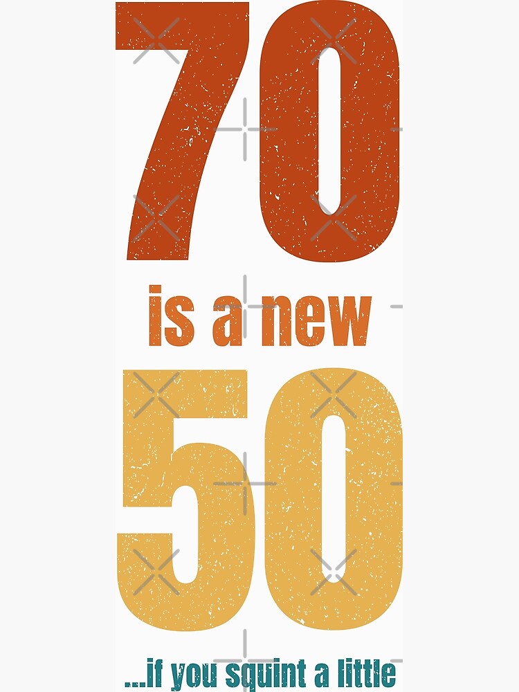 Funny 70th Birthday Quote 70 Is A New 50 Poster For Sale By Wolfer21 Flat,750x,075,f Pad,750x1000,f8f8f8