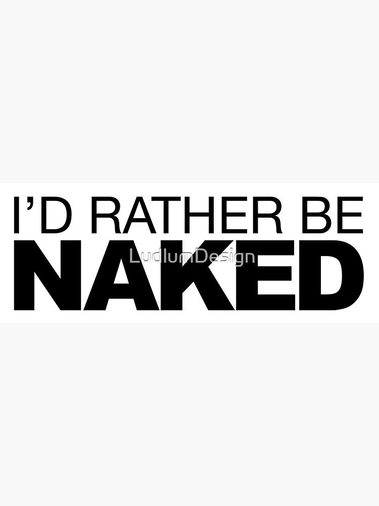 Id Rather Be Naked Sticker For Sale By Ludlumdesign Redbubble