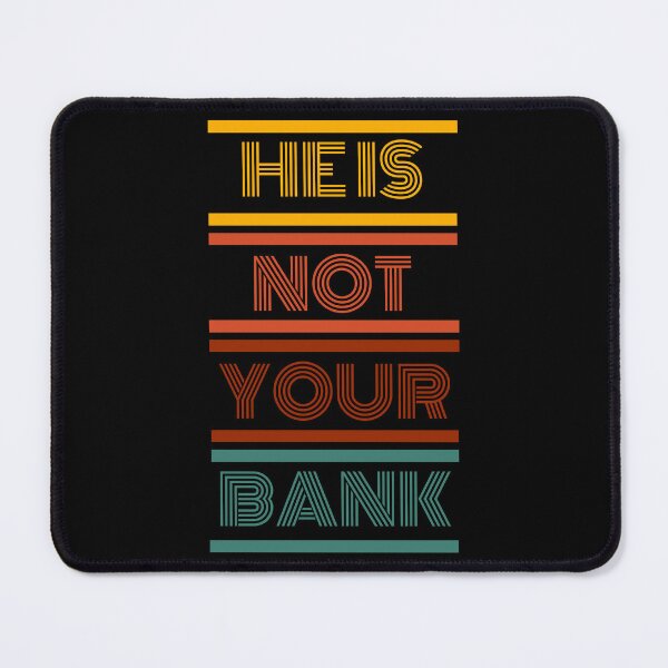 Item preview, He Is Not Your Bank - Hilarious Finance Humor designed and sold by ChicTrendz.