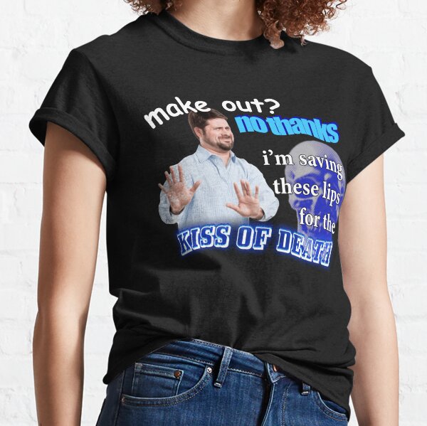 Make Out? No Thanks I'm Saving These Lips For The Kiss Of Death Meme Classic T-Shirt