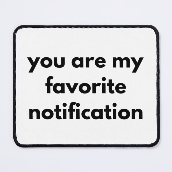 Item preview, you are my favorite notification  designed and sold by RiseandShineTee.