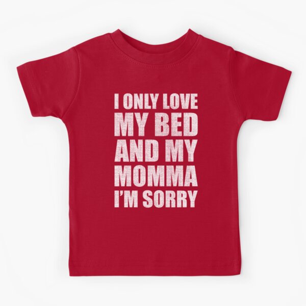 I Only Love My Bed And My Momma I'm Sorry Drake Kids T-Shirt