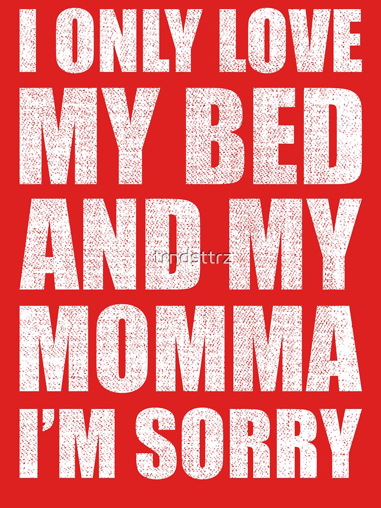 "I Only Love My Bed And My Momma I'm Sorry Drake" Tshirt by trndsttrz