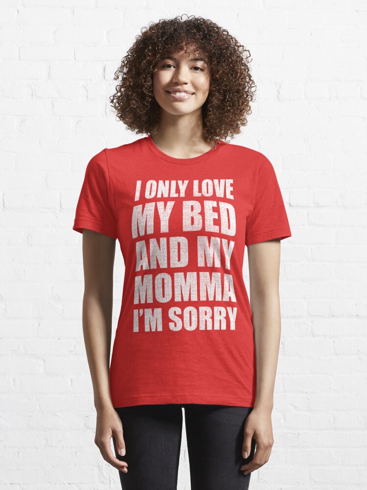 I Only Love My Bed And My Momma I M Sorry Drake T Shirt By Trndsttrz Redbubble