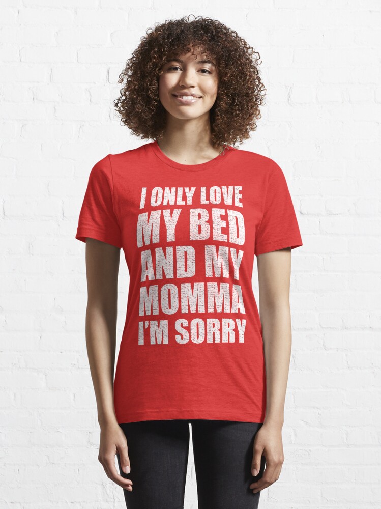 i only love my bed and my momma shirt