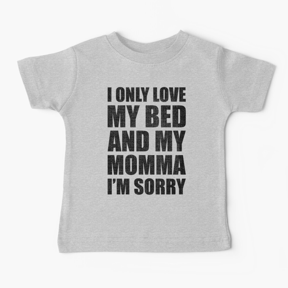 I Only Love My Bed And My Momma I'm Sorry Drake Baby T-Shirt
