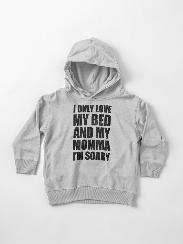 i only love my bed and my momma im sorry hoodie