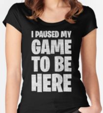 I Paused My Game To Be Here Women's Fitted Scoop T-Shirt