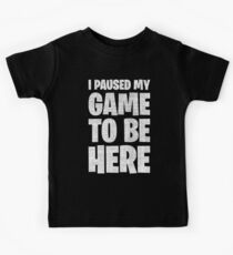 Ich habe mein Spiel pausiert, um hier zu sein Kinder T-Shirt
