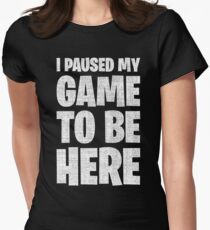 I Paused My Game To Be Here Women's Fitted T-Shirt