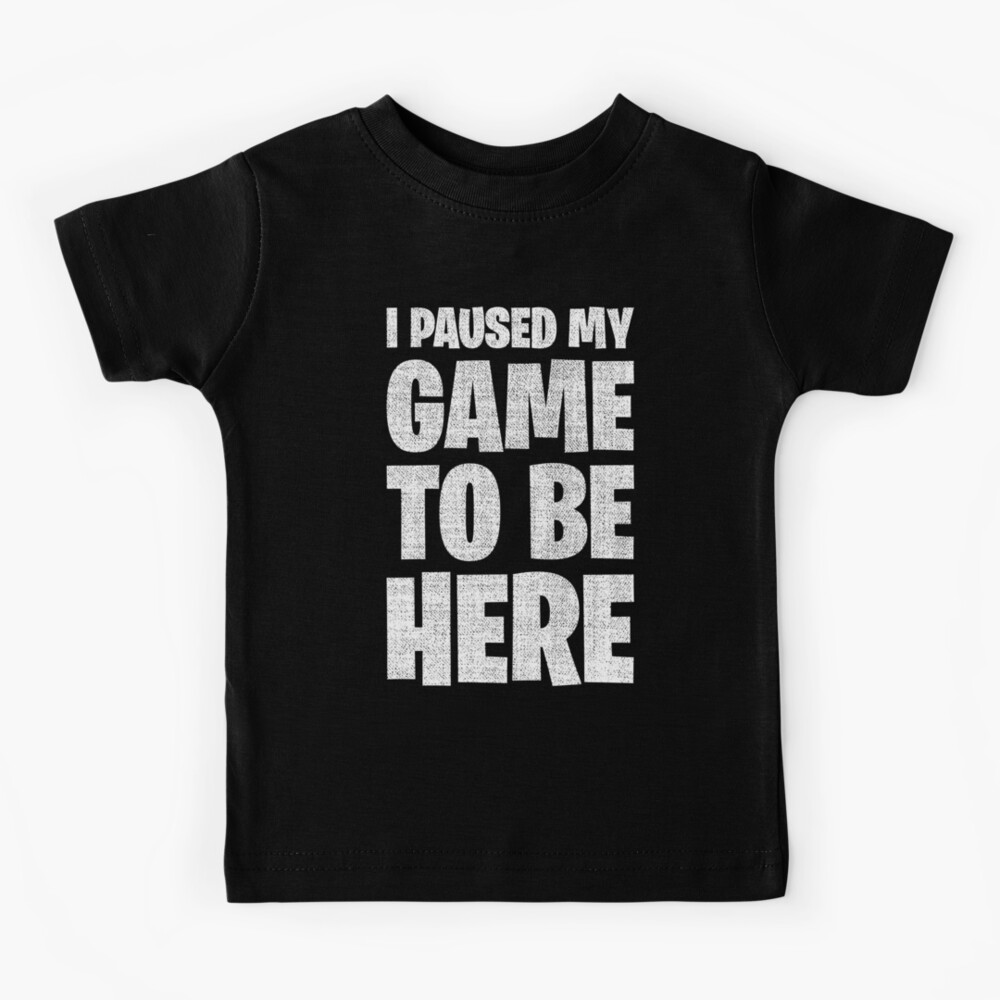 I Paused My Game To Be Here Kids T-Shirt