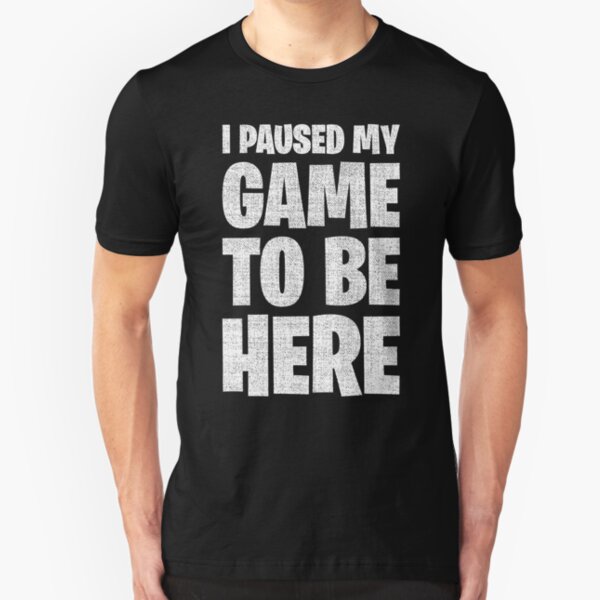 I Paused My Game To Be Here Slim Fit T-Shirt