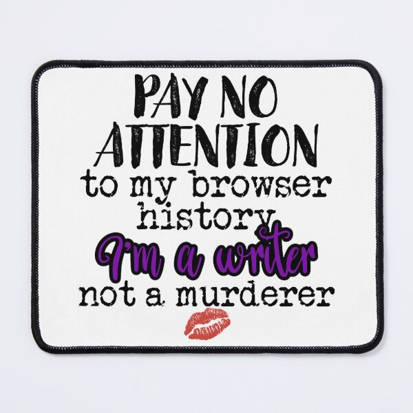 Item preview, Pay No Attention To MY Browser History, I'm A Writer Not A Murderer designed and sold by Writereader.