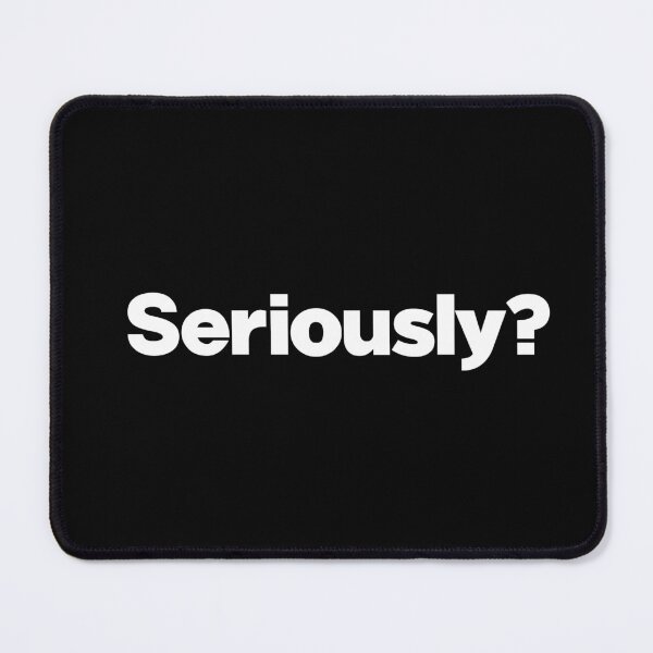 Item preview, Seriously? designed and sold by hijjax.