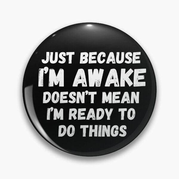 Item preview, Just because I'm awake doesn't mean I'm ready to do things designed and sold by Mystichaze.