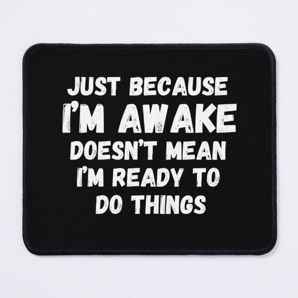 Item preview, Just because I'm awake doesn't mean I'm ready to do things designed and sold by Mystichaze.