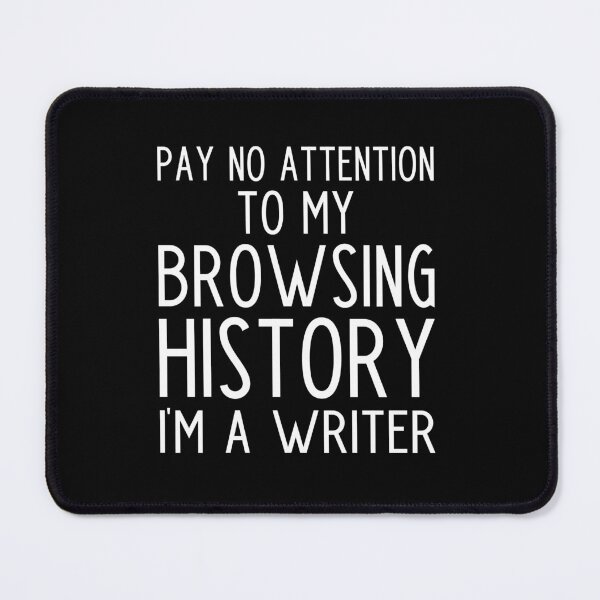 Item preview, Pay no Attention to my Browsing History I'm a Writer - funny writer gift designed and sold by kapotka.