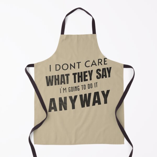 Item preview, I DONT CARE WHAT THEY SAY IM GOING TO DO IT ANYWAY designed and sold by HYPeR-NaTUrE.