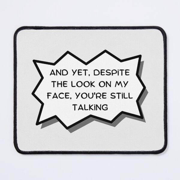 Item preview, And Yet, Despite The Look On My Face, You`re Still Talking. Funny Sarcastic Comment designed and sold by Rebel-Design.