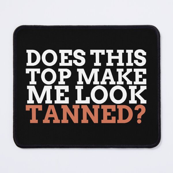 Item preview, Does This Top Make Me Look Tanned? - Fake Tan designed and sold by OnTheTrend.
