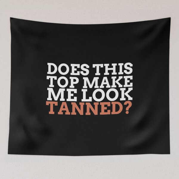 Item preview, Does This Top Make Me Look Tanned? - Fake Tan designed and sold by OnTheTrend.