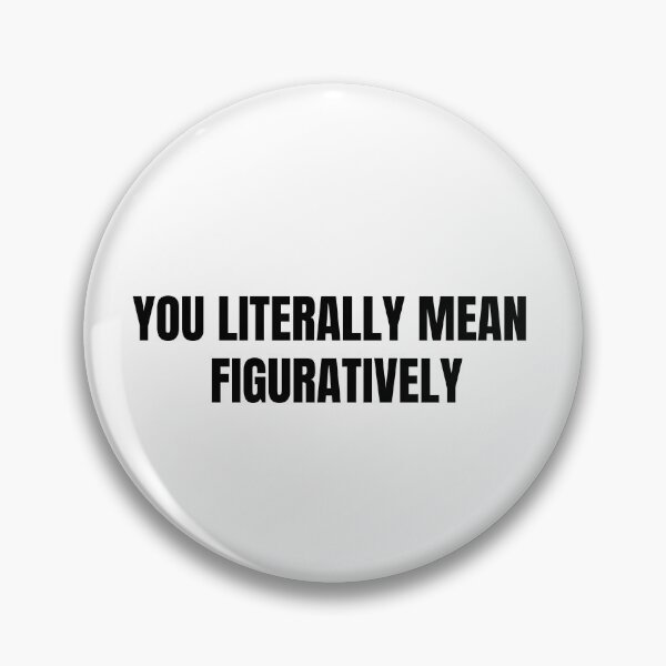 Item preview, you literally mean figuratively designed and sold by TranquilTrinket.