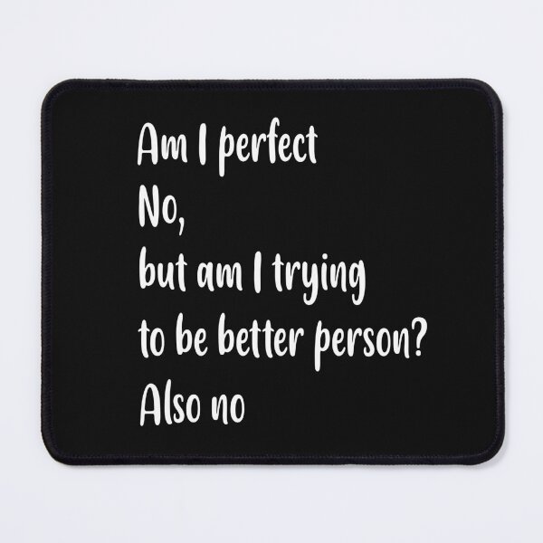 Item preview, Am I perfect no , but am i trying to be better person ? also no, designed and sold by Fateh-Kro ⭐⭐⭐⭐⭐.