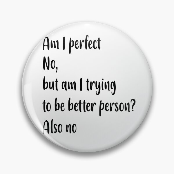 Item preview,  Am I perfect no , but am i trying to be better person ? also no, designed and sold by Fateh-Kro ⭐⭐⭐⭐⭐.