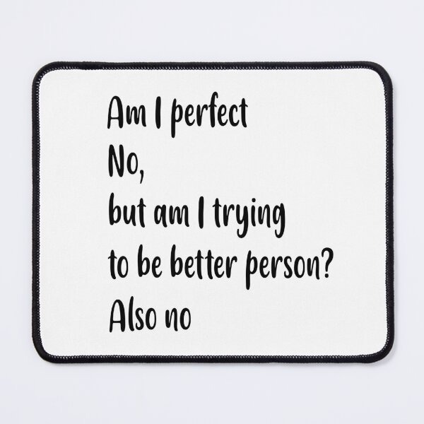Item preview, Am I perfect no , but am i trying to be better person ? also no, designed and sold by Fateh-Kro ⭐⭐⭐⭐⭐.