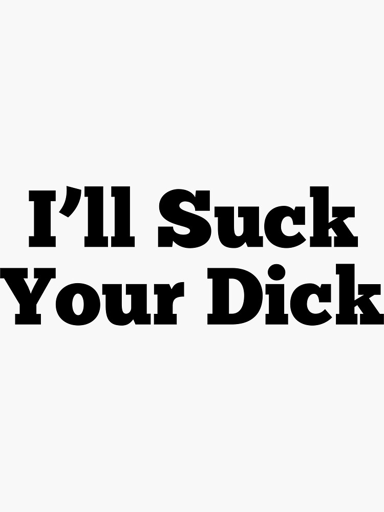 Ill Suck Your Dick Sticker By Dankspaghetti Redbubble