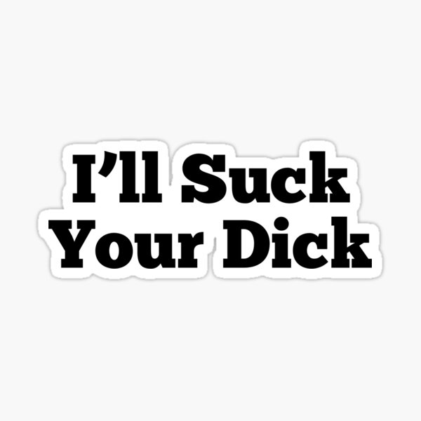 Suck My Cock Bitch Quotes - I Suck Dick Stickers for Sale | Redbubble