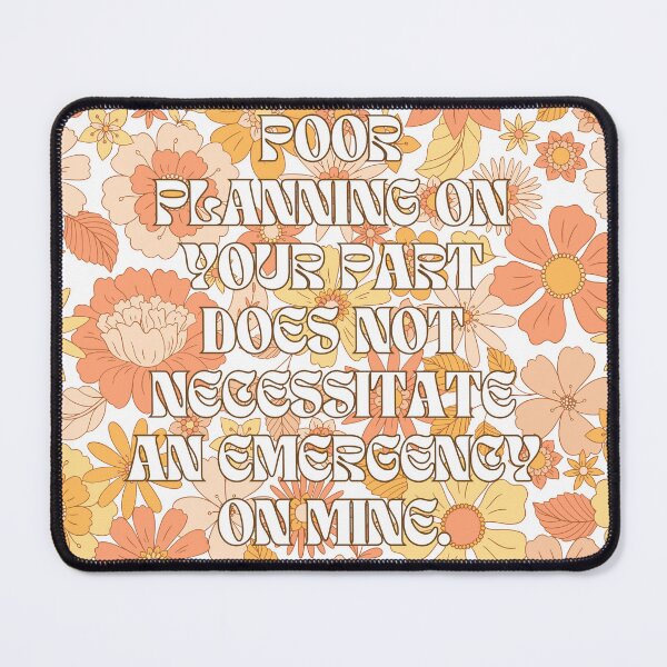 Item preview, Poor planning on your part does not necessitate an emergency on mine. designed and sold by astarrett.